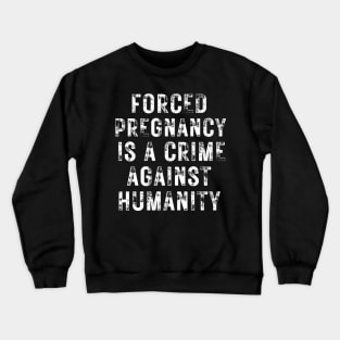 Forced pregnancy is a crime against humanity grunged Crewneck Sweatshirt